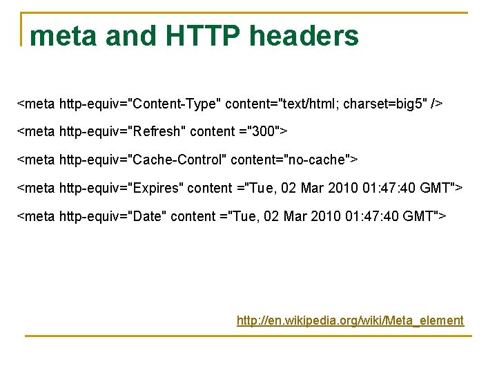 meta and HTTP headers <meta http-equiv="Content-Type" content="text/html; charset=big 5" /> <meta http-equiv="Refresh" content ="300">