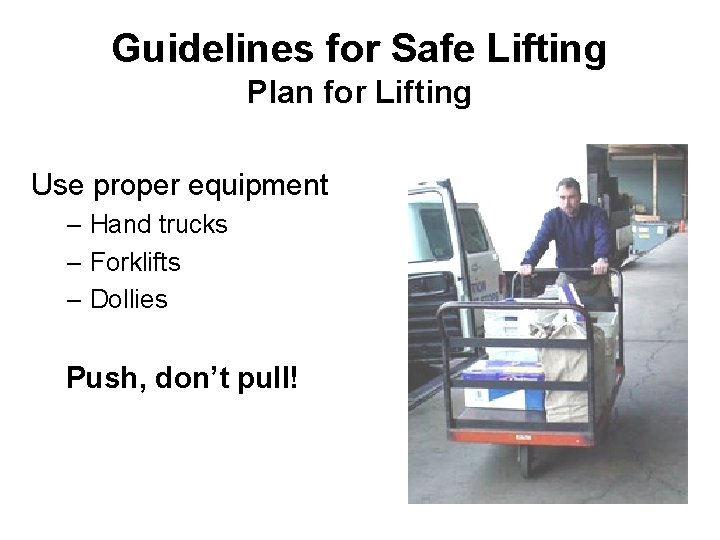 Guidelines for Safe Lifting Plan for Lifting Use proper equipment – Hand trucks –