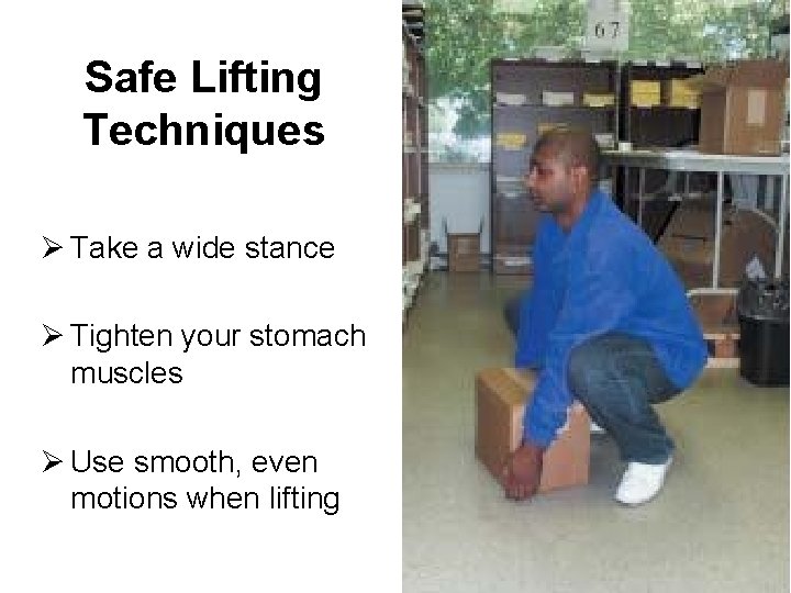 Safe Lifting Techniques Ø Take a wide stance Ø Tighten your stomach muscles Ø