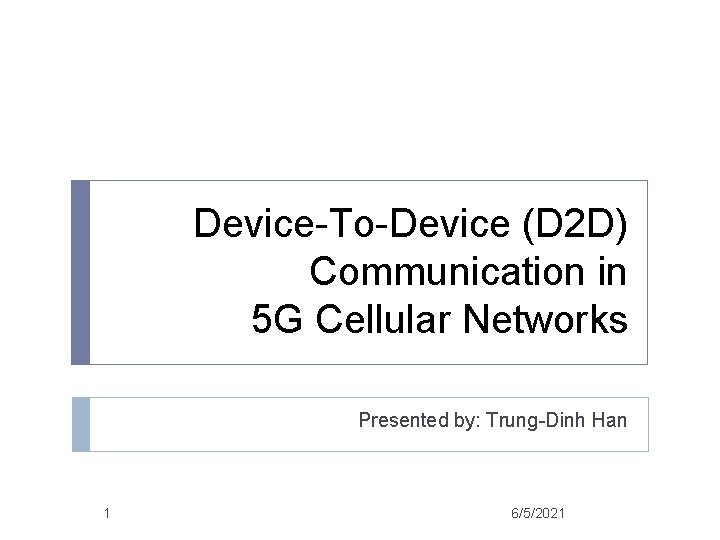 Device-To-Device (D 2 D) Communication in 5 G Cellular Networks Presented by: Trung-Dinh Han