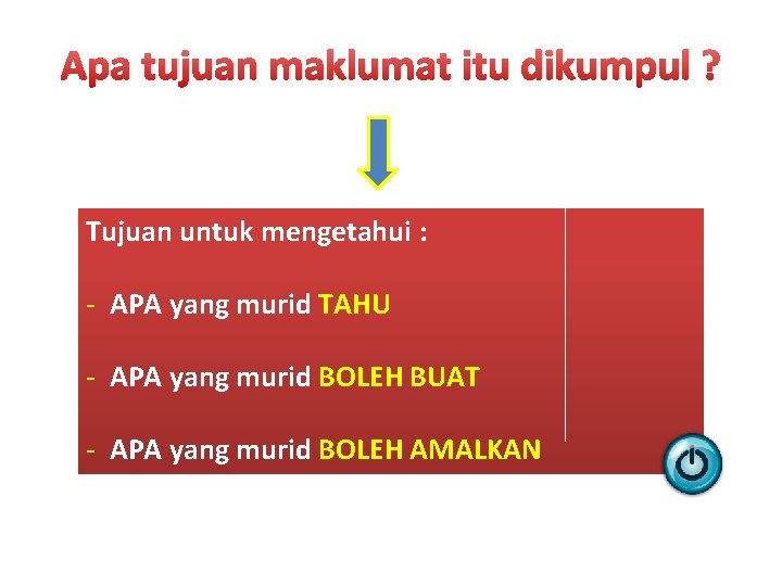 Apa tujuan maklumat itu dikumpul ? Tujuan untuk mengetahui : - APA yang murid