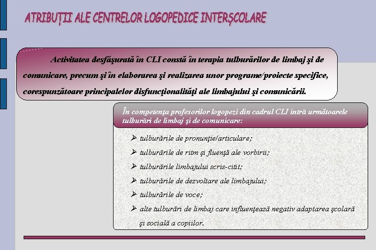 Activitatea desfǎşurată în CLI constă în terapia tulburărilor de limbaj şi de comunicare, precum