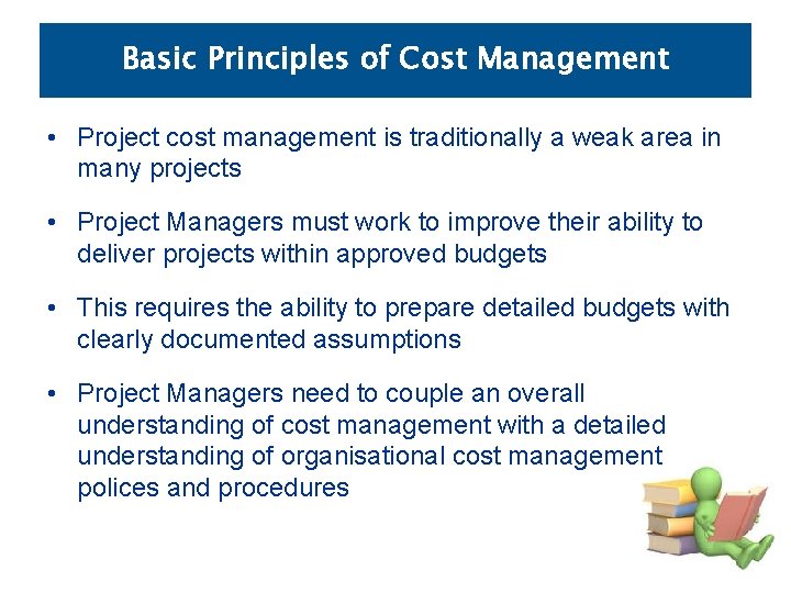 Basic Principles of Cost Management • Project cost management is traditionally a weak area