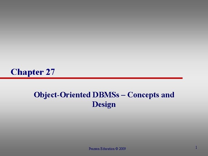 Chapter 27 Object-Oriented DBMSs – Concepts and Design Pearson Education © 2009 1 