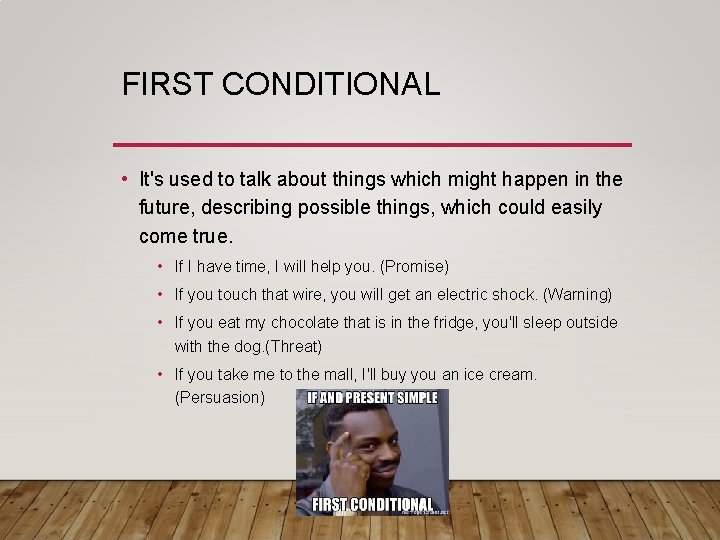 FIRST CONDITIONAL • It's used to talk about things which might happen in the