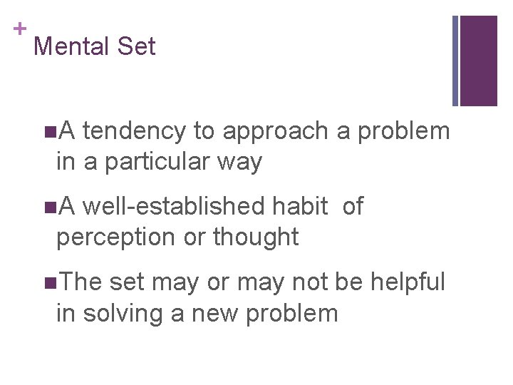 + Mental Set n. A tendency to approach a problem in a particular way