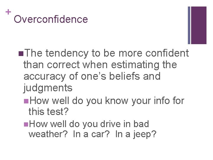 + Overconfidence n. The tendency to be more confident than correct when estimating the