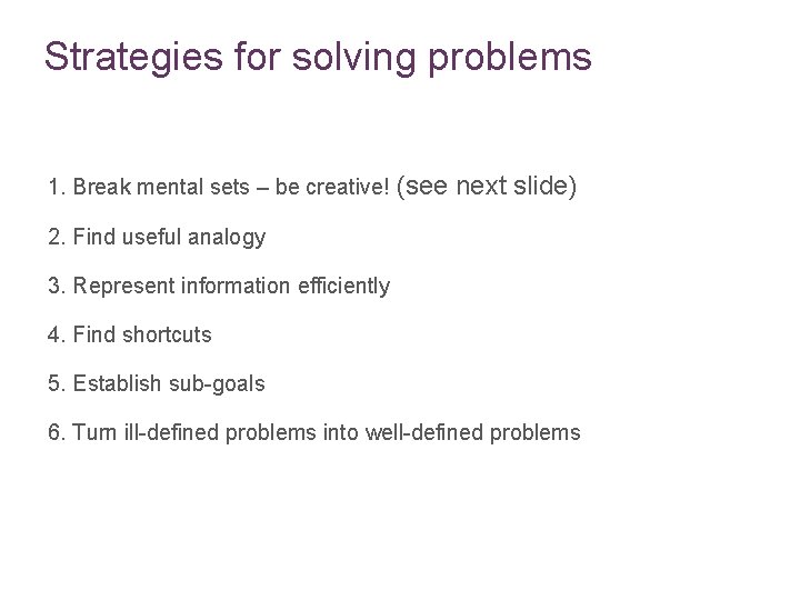 Strategies for solving problems 1. Break mental sets – be creative! (see next slide)