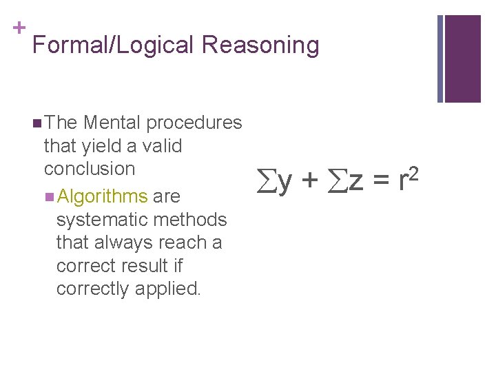 + Formal/Logical Reasoning n The Mental procedures that yield a valid conclusion n Algorithms
