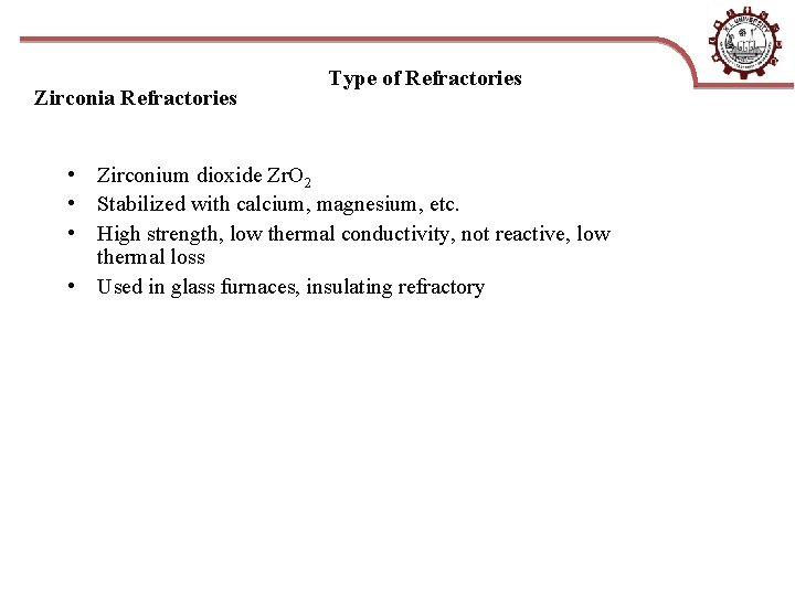 Zirconia Refractories Type of Refractories • Zirconium dioxide Zr. O 2 • Stabilized with