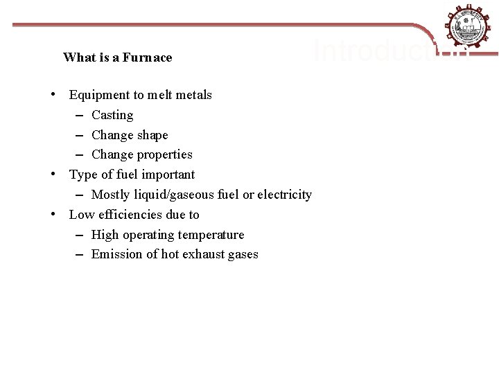 What is a Furnace Introduction • Equipment to melt metals – Casting – Change