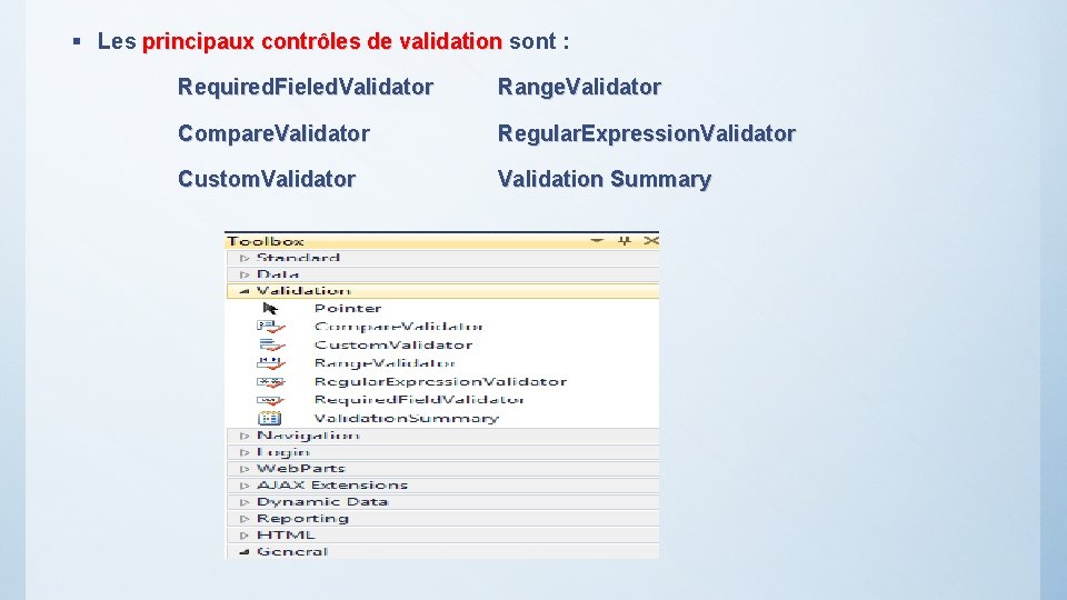 § Les principaux contrôles de validation sont : Required. Fieled. Validator Range. Validator Compare.