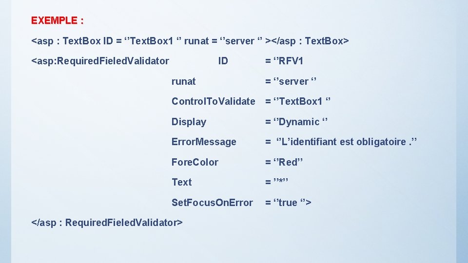 EXEMPLE : <asp : Text. Box ID = ‘’Text. Box 1 ‘’ runat =