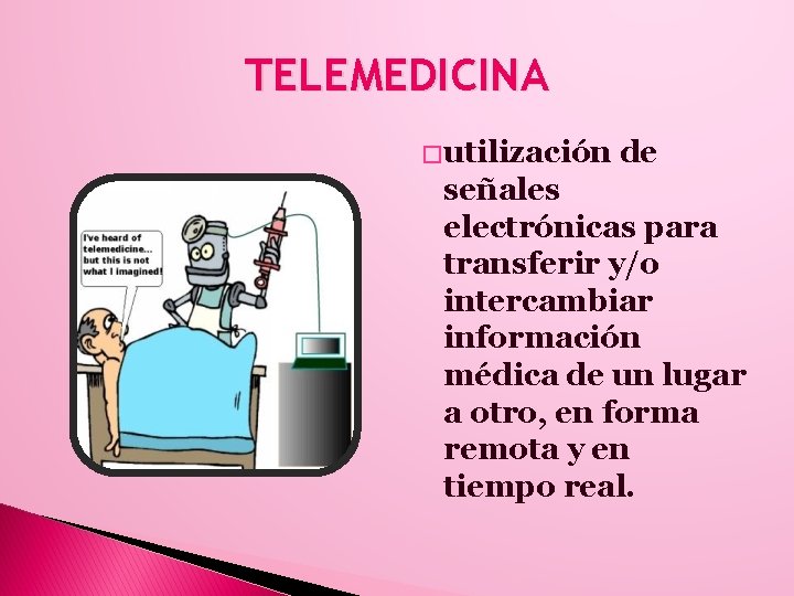 TELEMEDICINA � utilización de señales electrónicas para transferir y/o intercambiar información médica de un