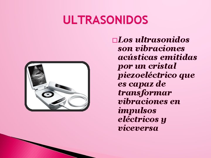 ULTRASONIDOS � Los ultrasonidos son vibraciones acústicas emitidas por un cristal piezoeléctrico que es