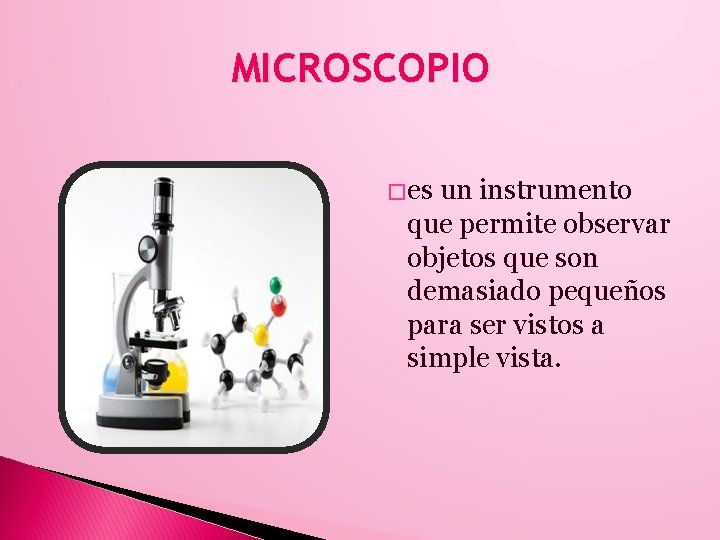 MICROSCOPIO � es un instrumento que permite observar objetos que son demasiado pequeños para