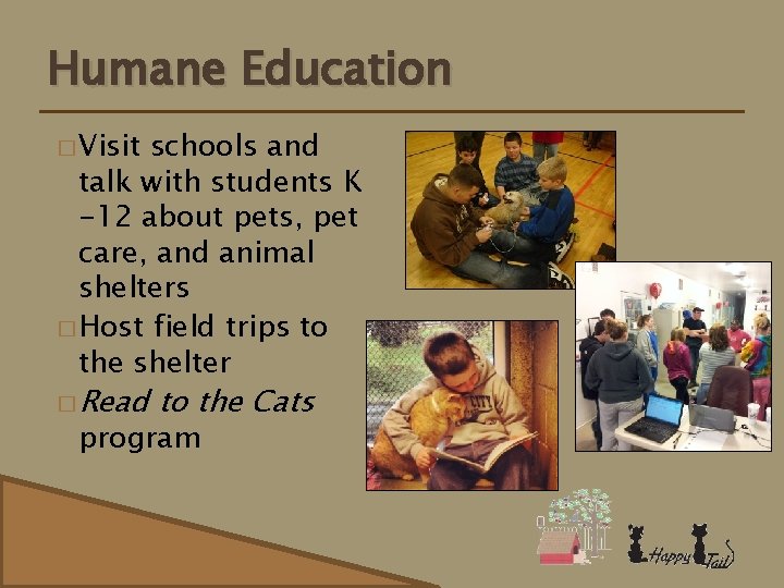 Humane Education � Visit schools and talk with students K -12 about pets, pet