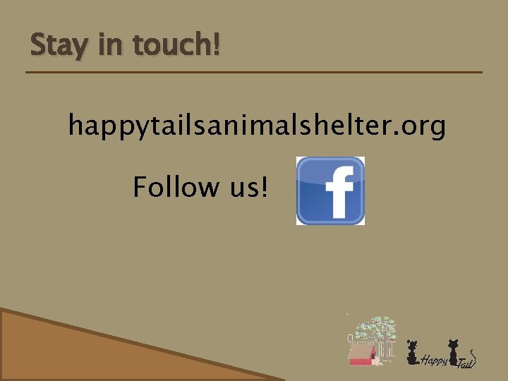 Stay in touch! happytailsanimalshelter. org Follow us! 