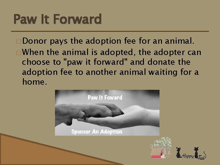 Paw It Forward � Donor pays the adoption fee for an animal. � When