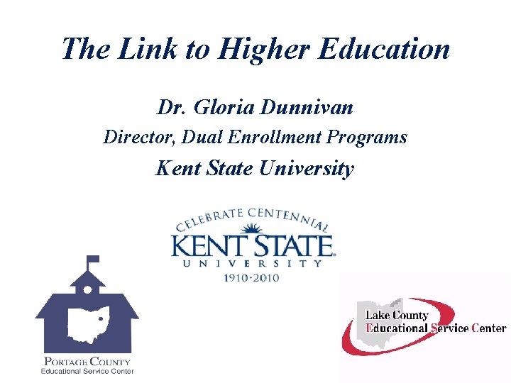 The Link to Higher Education Dr. Gloria Dunnivan Director, Dual Enrollment Programs Kent State