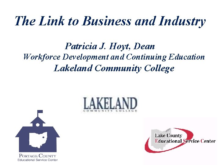 The Link to Business and Industry Patricia J. Hoyt, Dean Workforce Development and Continuing