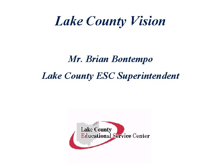 Lake County Vision Mr. Brian Bontempo Lake County ESC Superintendent 