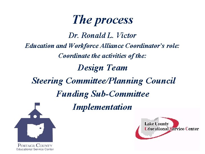 The process Dr. Ronald L. Victor Education and Workforce Alliance Coordinator’s role: Coordinate the