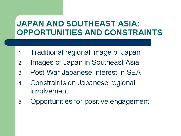 JAPAN AND SOUTHEAST ASIA: OPPORTUNITIES AND CONSTRAINTS 1. 2. 3. 4. 5. Traditional regional