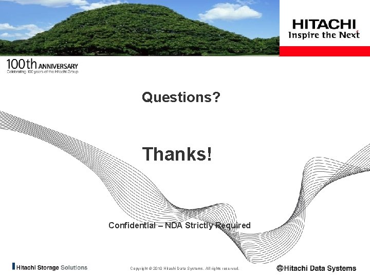 Questions? Thanks! Confidential – NDA Strictly Required Copyright © 2010 Hitachi Data Systems. All