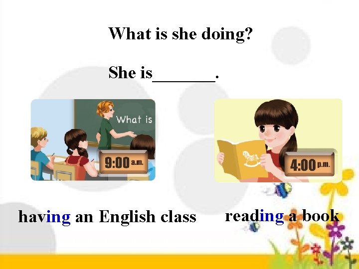 What is she doing? She is_______. having an English class reading a book 