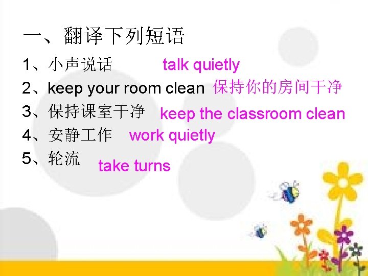 一、翻译下列短语 talk quietly 1、小声说话 2、keep your room clean 保持你的房间干净 3、保持课室干净 keep the classroom clean