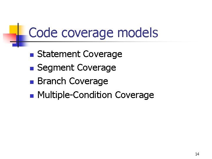 Code coverage models n n Statement Coverage Segment Coverage Branch Coverage Multiple-Condition Coverage 14
