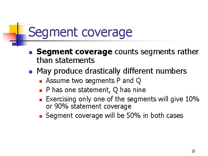 Segment coverage n n Segment coverage counts segments rather than statements May produce drastically