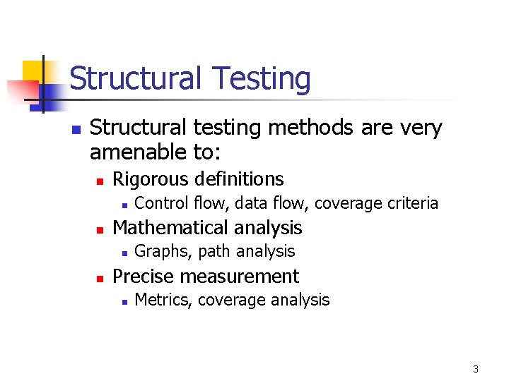 Structural Testing n Structural testing methods are very amenable to: n Rigorous definitions n