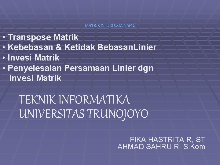 MATRIK & DETERMINAN II • Transpose Matrik • Kebebasan & Ketidak Bebasan. Linier •