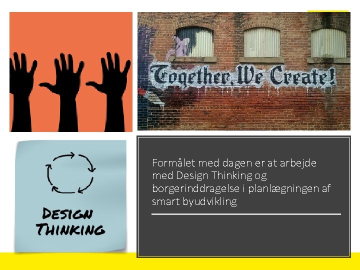 Formålet med dagen er at arbejde med Design Thinking og borgerinddragelse i planlægningen af