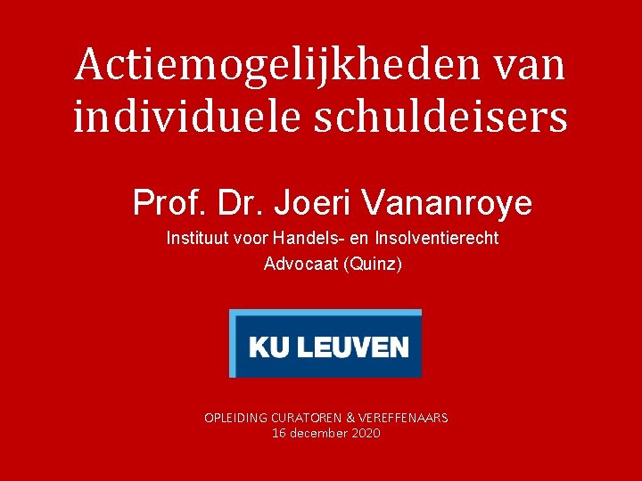 Actiemogelijkheden van individuele schuldeisers Prof. Dr. Joeri Vananroye Instituut voor Handels- en Insolventierecht Advocaat