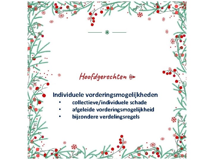 Individuele vorderingsmogelijkheden • • • collectieve/individuele schade afgeleide vorderingsmogelijkheid bijzondere verdelingsregels 