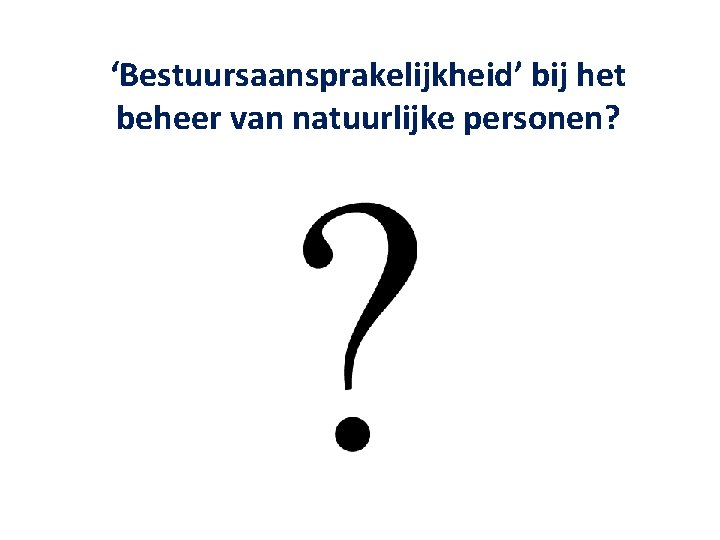 ‘Bestuursaansprakelijkheid’ bij het beheer van natuurlijke personen? 