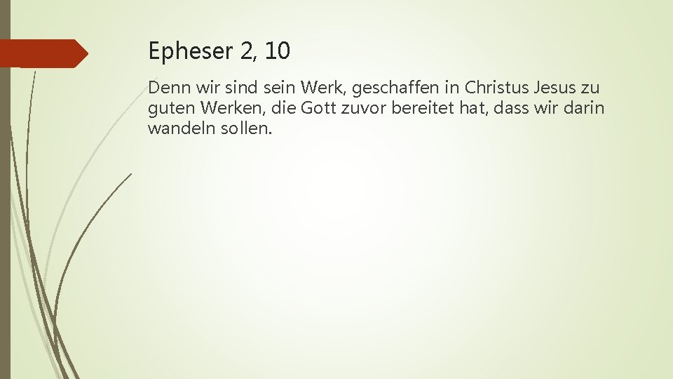 Epheser 2, 10 Denn wir sind sein Werk, geschaffen in Christus Jesus zu guten