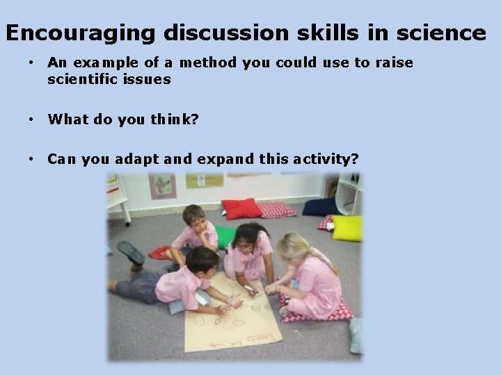 Encouraging discussion skills in science • An example of a method you could use