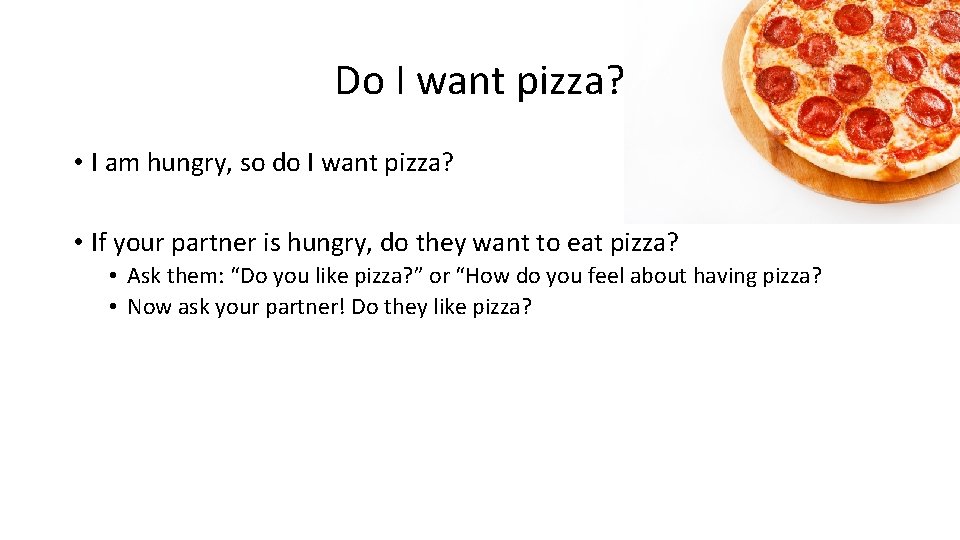 Do I want pizza? • I am hungry, so do I want pizza? •