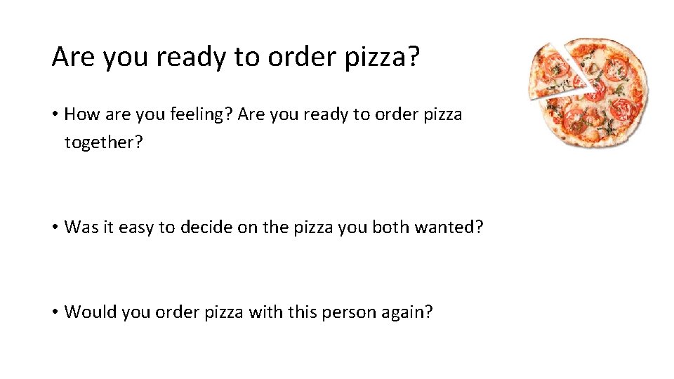 Are you ready to order pizza? • How are you feeling? Are you ready
