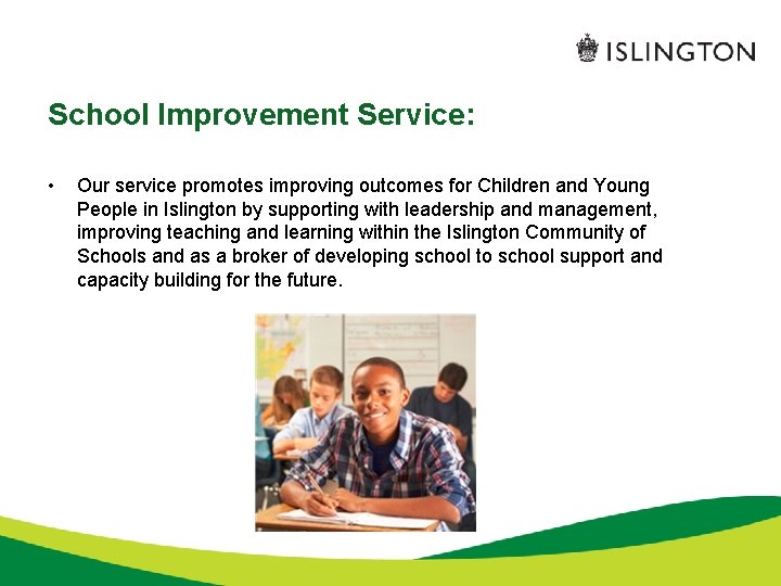 School Improvement Service: • Our service promotes improving outcomes for Children and Young People