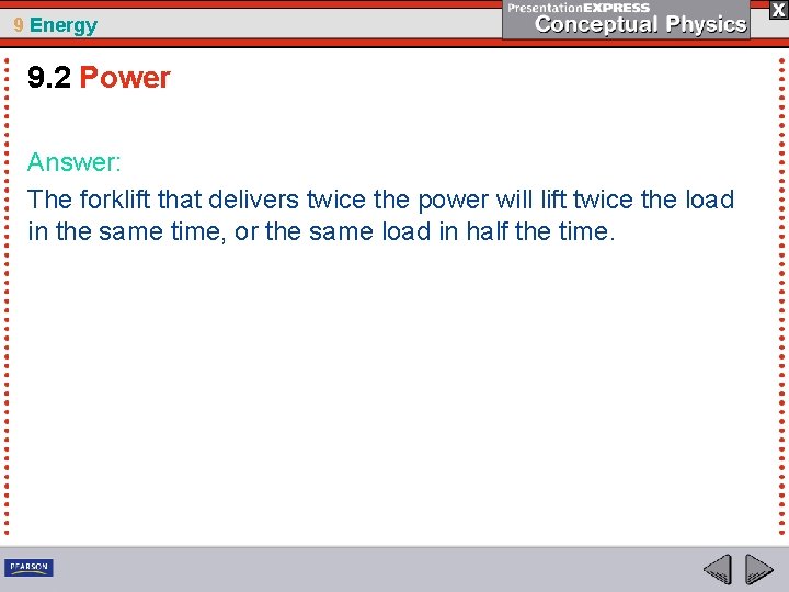 9 Energy 9. 2 Power Answer: The forklift that delivers twice the power will