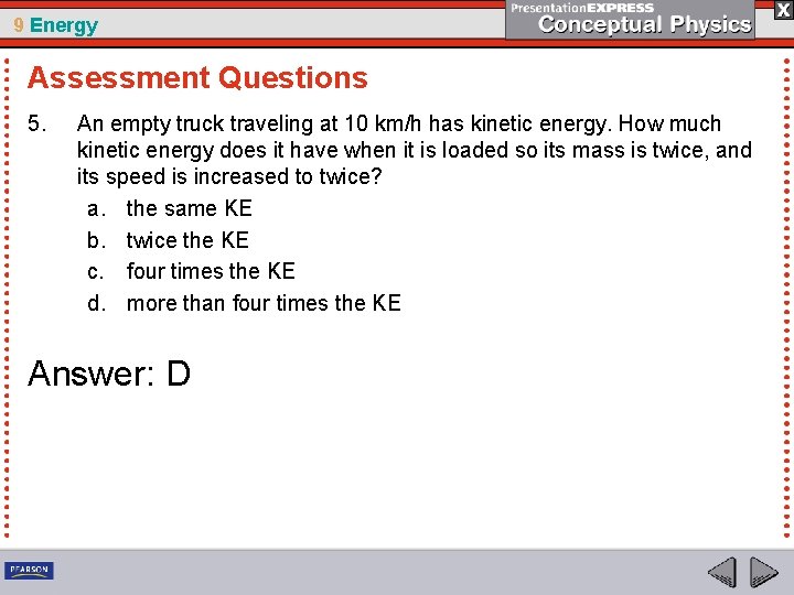 9 Energy Assessment Questions 5. An empty truck traveling at 10 km/h has kinetic