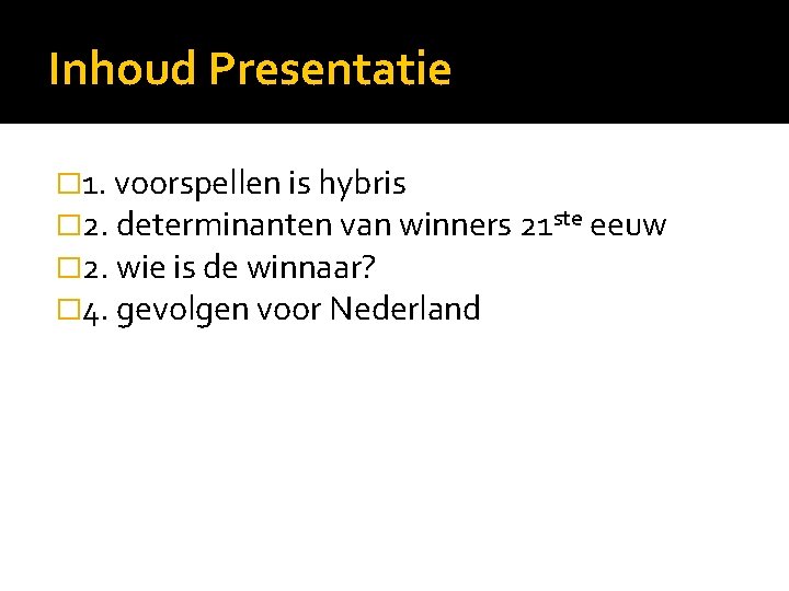 Inhoud Presentatie � 1. voorspellen is hybris � 2. determinanten van winners 21 ste