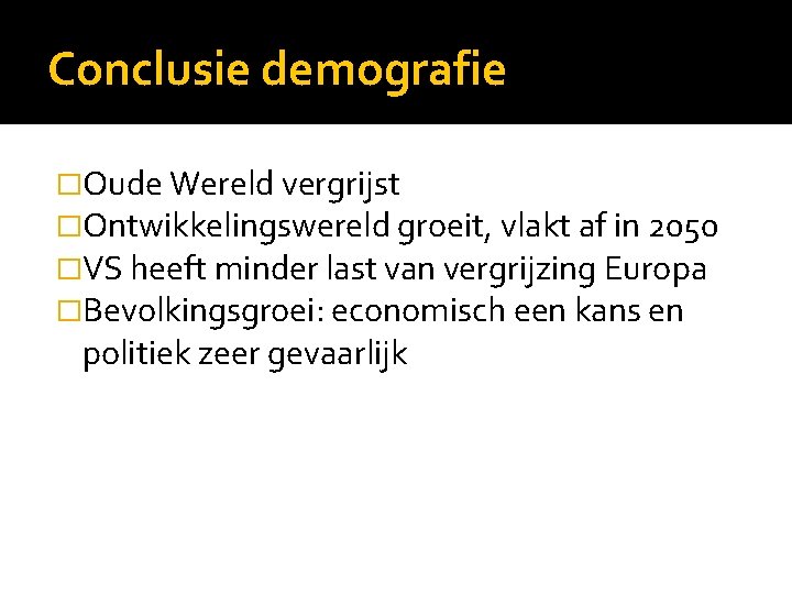 Conclusie demografie �Oude Wereld vergrijst �Ontwikkelingswereld groeit, vlakt af in 2050 �VS heeft minder