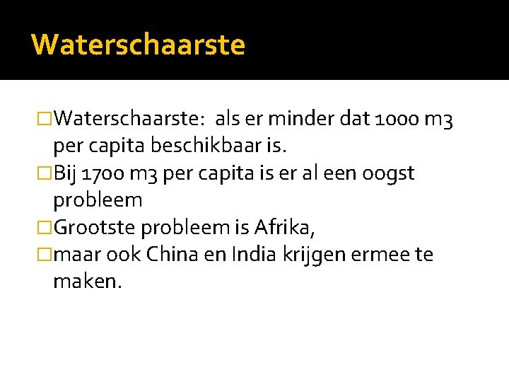 Waterschaarste �Waterschaarste: als er minder dat 1000 m 3 per capita beschikbaar is. �Bij