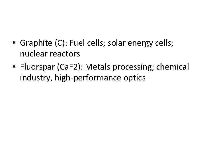  • Graphite (C): Fuel cells; solar energy cells; nuclear reactors • Fluorspar (Ca.